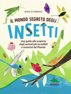 Il mondo segreto degli insetti. Una guida alla scoperta degli animali più incredibili e numerosi del pianeta