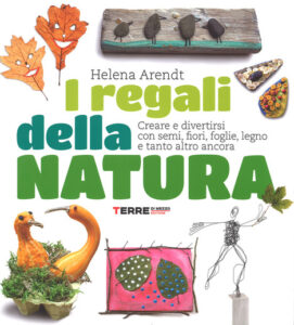 I regali della natura. Creare e divertirsi con semi, fiori, foglie, legno
